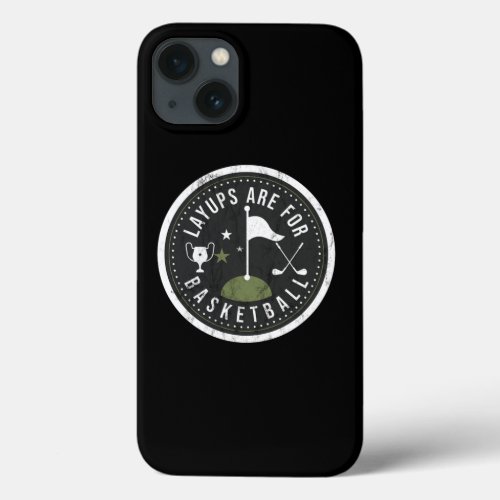 Layups Are For Basketball No Laying Up Golf  iPhone 13 Case