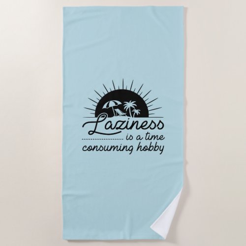 Laziness Is A Time Consuming Hobby Beach Towel