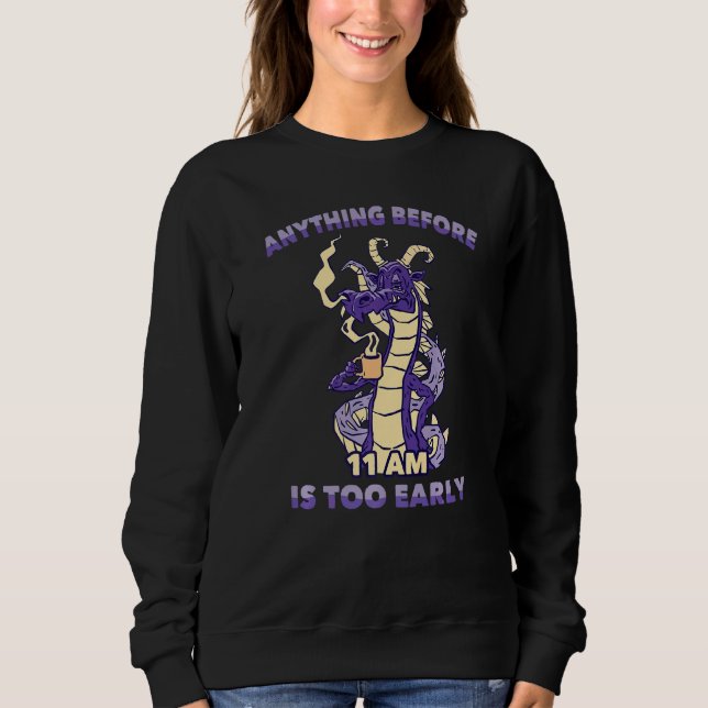 Lazy Anything Before 11 Am Is Too Early Dragons Co Sweatshirt (Front)