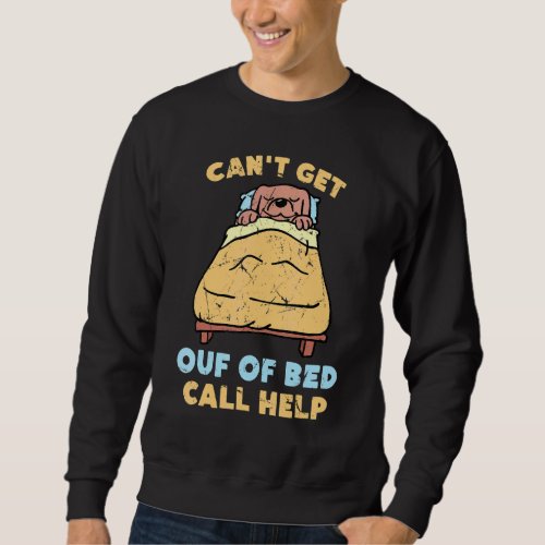 Lazy  Cant Get Out Of Bed Call Help  Dog  Sleepin Sweatshirt