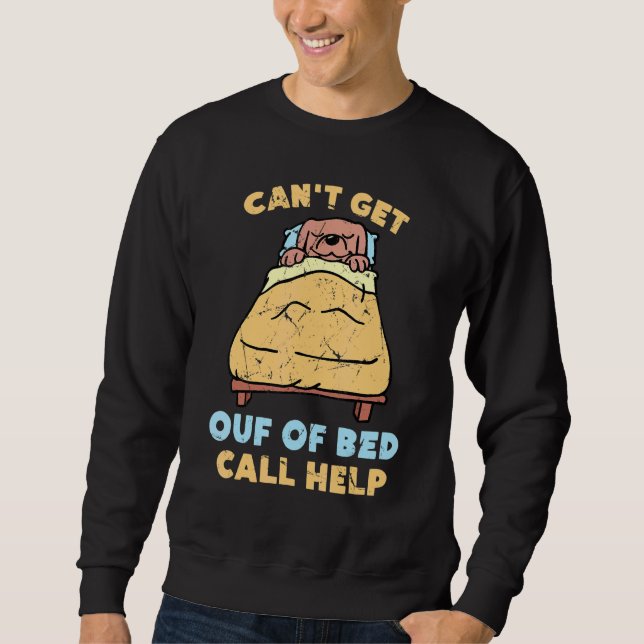 Lazy  Can't Get Out Of Bed Call Help  Dog  Sleepin Sweatshirt (Front)
