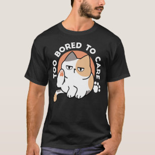 Lazy Cat Attitude – Too Bored to Care Funny Quote T-Shirt