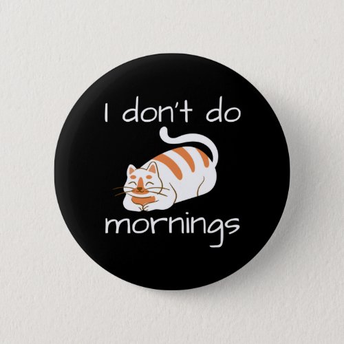 Lazy Cat I Dont Do Mornings Button