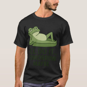 Lazy Frog Quote – I'll Do It Tomorrow Maybe Funn T-Shirt