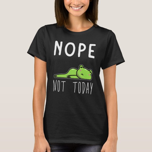 Lazy Frog  Tired Lazy Frog Nope Not Today 1 T-Shirt (Front)