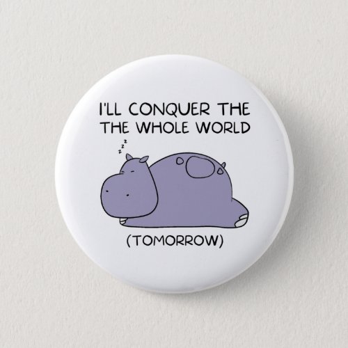 Lazy Funny Hippo Ill conquer the whole world Button