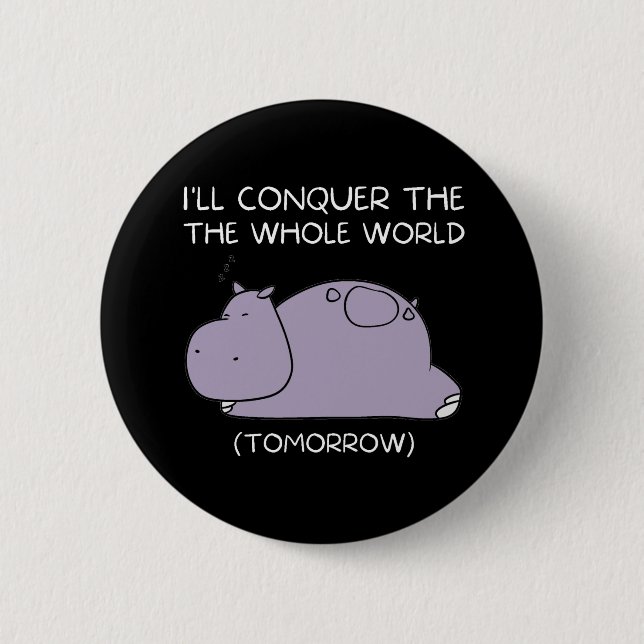 Lazy Hippo I'll conquer the world tomorrow Button (Front)