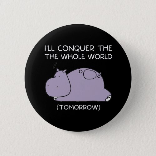 Lazy Hippo Ill conquer the world tomorrow Button