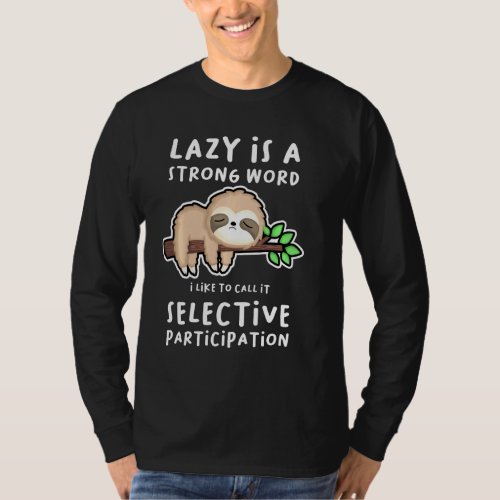 Lazy Is A Strong Word Call It Selective Participat T_Shirt