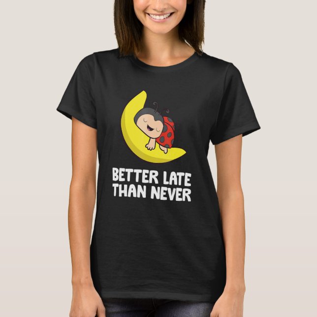 Lazy Ladybug Tardy Better Late Than Never Ladybug T-Shirt (Front)