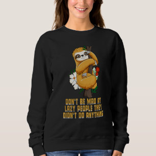 Lazy People Didnt Do Anything Sloth  Sarcastic Sweatshirt
