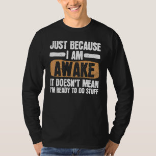 Lazy People Just Because I'm Awake T-Shirt
