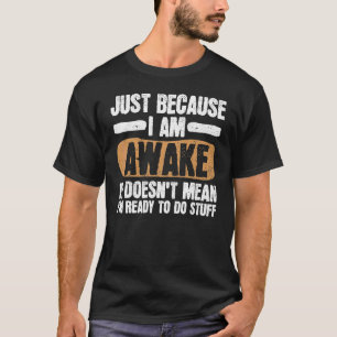 Lazy People Just Because I'm Awake T-Shirt