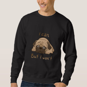 Lazy Pug I can but I won&x27;t Classic T-Shirt 400 Sweatshirt