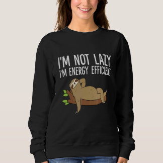 Lazy Sloth I'm Not Lazy I'm Energy Efficient  Slot Sweatshirt