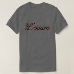 L'Chaim - To Life Hebrew T-Shirt<br><div class="desc">L'Chaim to life</div>