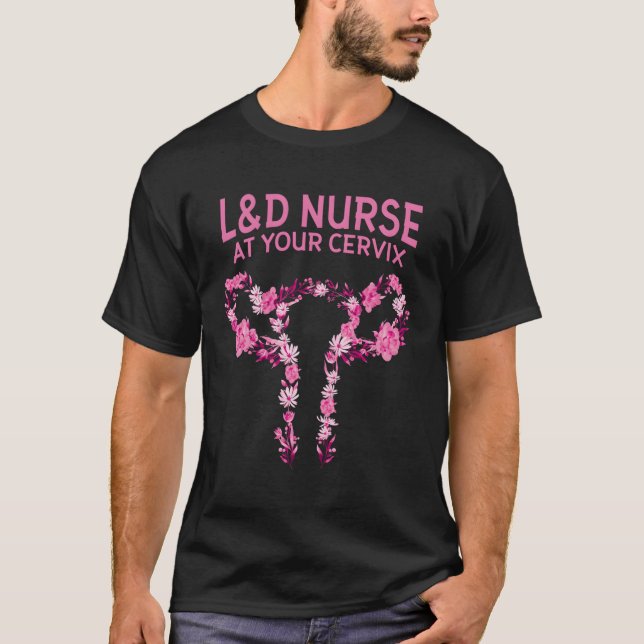 Ld Nurse At Your Cervix Labor And Delivery Nurse T-Shirt (Front)