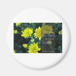 LDS Quote: When Life Gets Too Hard to Stand, Kneel Magnet