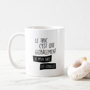 Le truc c'est globalement je m'en bats coffee mug