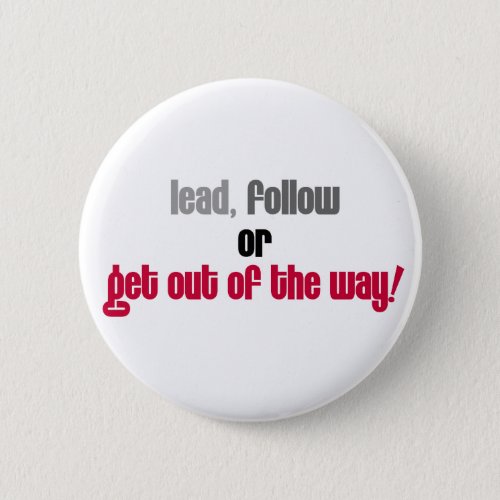Lead Follow or Get Out of the Way Button