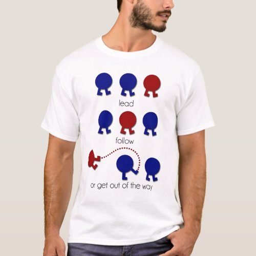 Lead Follow or Get Out of the Way T_Shirt