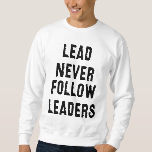 lead never follow leaders sweatshirt