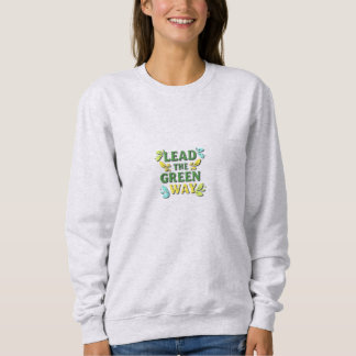 Lead the green way sweatshirt