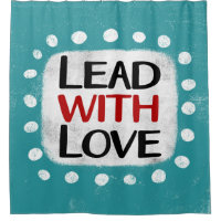 Lead With Love Shower Curtain