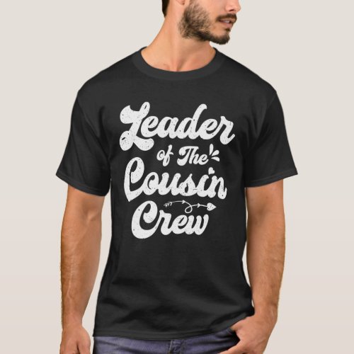 Leader Of The Cousin Crew Cousins Make The Best Fr T_Shirt