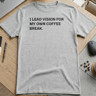 Leading Vision Coffee Break Sarcastic Office Humor T-Shirt