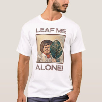 LEAF ME ALONE! T-Shirt