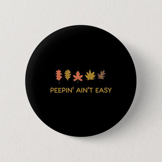 Leaf Peeping Peepin' Ain't Easy Leafer Fall Autumn Button (Front)
