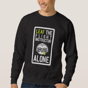 Leaf The Flight Instructor Alone Funny Pilot Sloth Sweatshirt