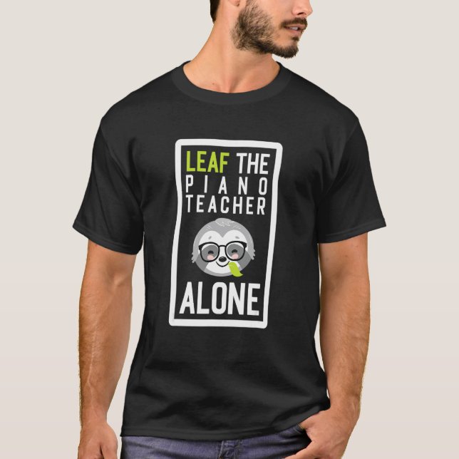 Leaf The Piano Teacher Alone Funny Music Sloth Ide T-Shirt (Front)