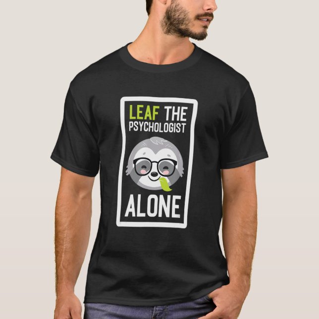 Leaf The Psychologist Alone Funny Psychology Sloth T-Shirt (Front)