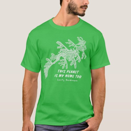 Leafy Seadragon This Planet Is My Home Too animal  T_Shirt