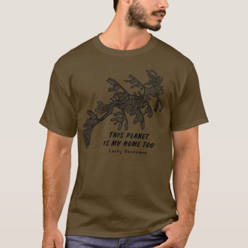 Leafy Seadragon This Planet Is My Home Too marine  T_Shirt