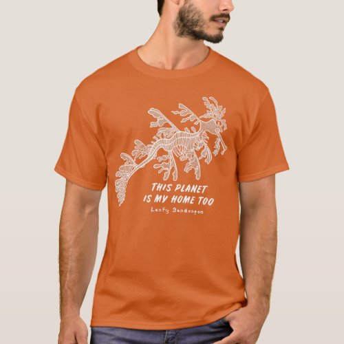 Leafy Seadragon This Planet Is My Home Too ocean l T_Shirt