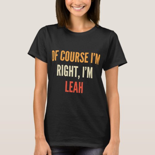 Leah  Of Course Im Right Im Leah T_Shirt