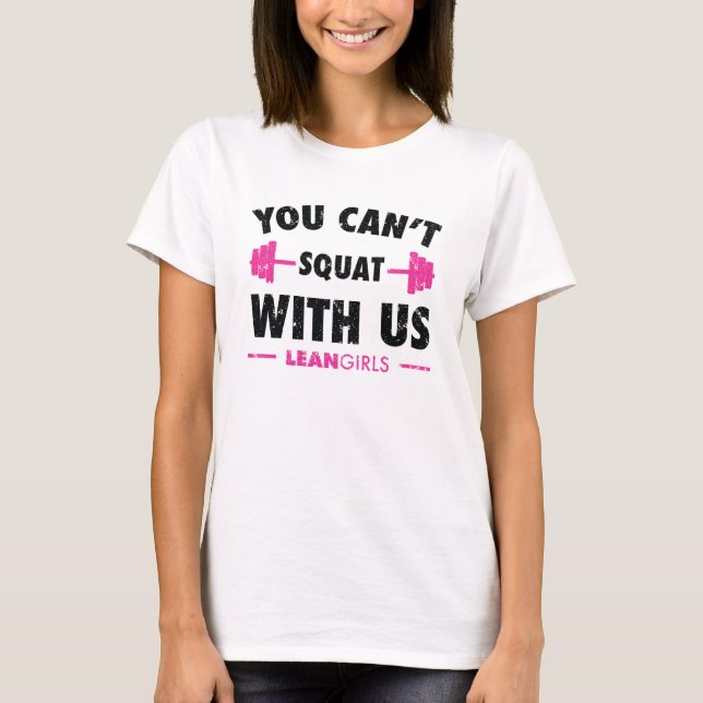 Lean Girls You Can't Squat With Us T-Shirt (Front)