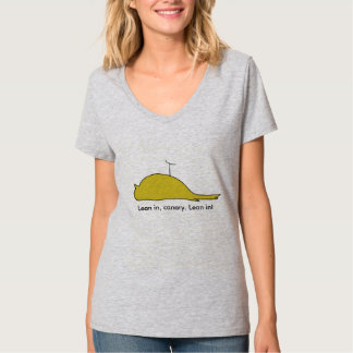 Lean in, canary. Lean in! T-Shirt