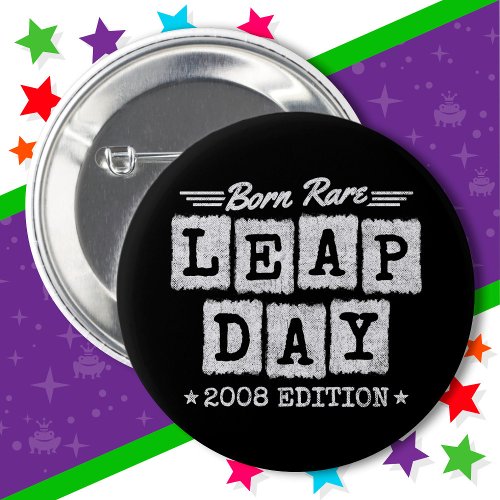 Leap Year 2008 Born Rare 2008 Leap Day Birthday Button
