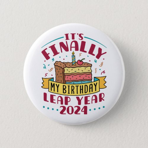Leap Year 2024 Its Finally My Birthday  Button