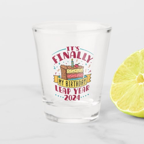 Leap Year 2024 Its Finally My Birthday  Shot Glass