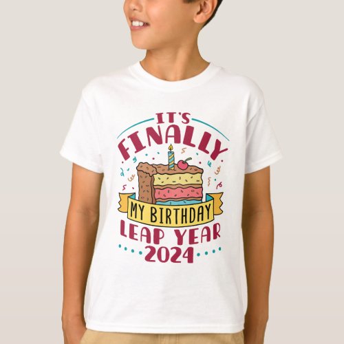 Leap Year 2024 Its Finally My Birthday  T_Shirt