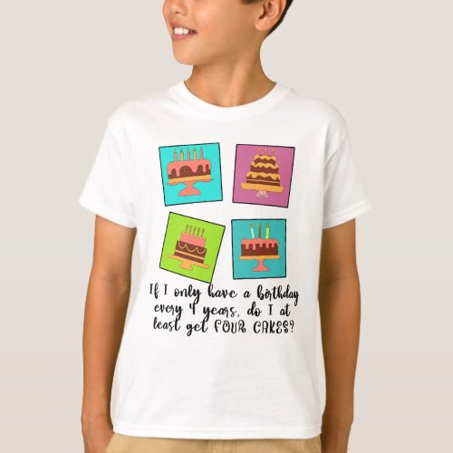 Leap Year Birthday Do I Get FOUR CAKES T_Shirt