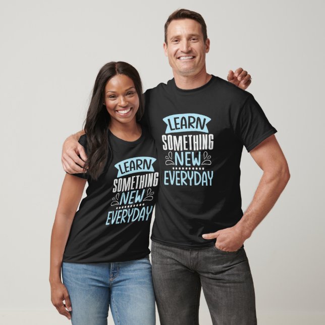 Learn something new every day T-Shirt (Unisex)