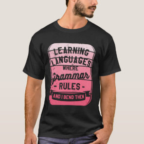 Learning Languages Where Grammar Rules And I Bend  T-Shirt