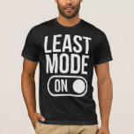 LEAST MODE - ON T-Shirt<br><div class="desc">When the couch is more enticing than the gym,  Least Mode is ON!</div>