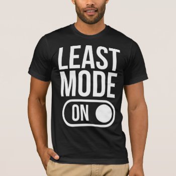 Least Mode - On T-shirt by DeluxeWear at Zazzle